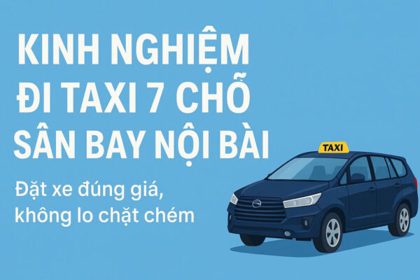 Kinh nghiệm đi taxi 7 chỗ sân bay Nội Bài - Nhà Xe Hữu Quân